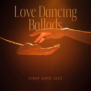 Love Dancing Ballads: First Date Jazz, Candlelight Slow Ballads, Peaceful Dinner with Jazz - Romantic Love Songs Academy
