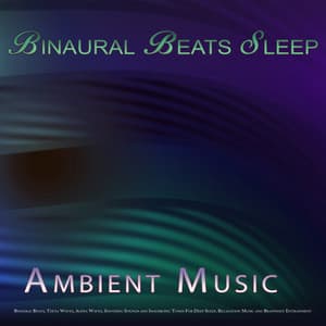 Binaural Beats Sleep: Ambient Music, Binaural Beats, Theta Waves, Alpha Waves, Soothing Sounds and Isochronic Tones For Deep Sleep, Relaxation Music and Brainwave Entrainment - Binaural Beats Sleep