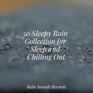50 Sleepy Rain Collection for Sleep and Chilling Out - Calming Waves