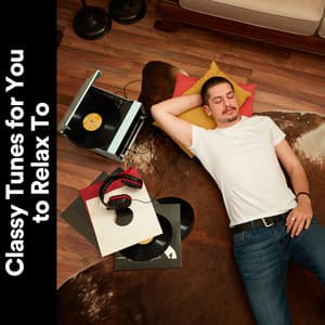 Classy Tunes for You to Relax To - Relaxing Classical Music