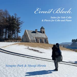 Ernest Bloch: Suites for Solo Cello & Pieces for Cello and Piano - Ernest Bloch