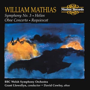 Mathias: Symphony No. 3, Helios, Oboe Concerto & Requiescat - William Mathias