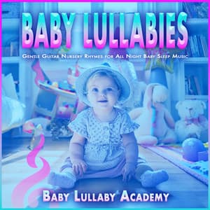 Baby Lullabies: Gentle Guitar Nursery Rhymes for All Night Baby Sleep Music - Baby Lullaby Academy