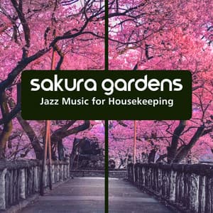 Sakura Gardens: Jazz Music for Housekeeping, Cleaning the House - Positive Music Universe