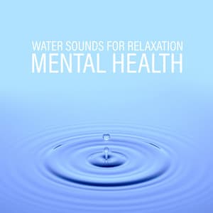 Water Sounds for Relaxation: Mental Health and Inner Calmness for Body and Soul - Water Music Oasis