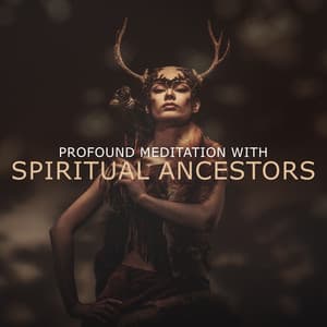 Profound Meditation with Spiritual Ancestors: Shamanic Mystic Music - Peaceful Sounds Zone