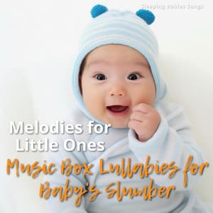 Melodies for Little Ones: Music Box Lullabies for Baby's Slumber - Sleeping Babies Songs