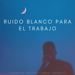 Ruido Blanco Para El Trabajo: Atmósfera Pacífica Y Mente Tranquila - Hipnagógicos Ruido Blanco