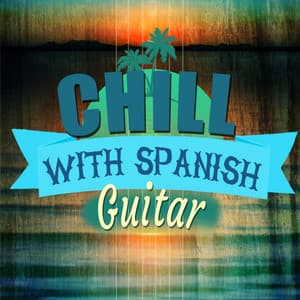 Chill with Spanish Guitar - Ultimate Guitar Chill Out
