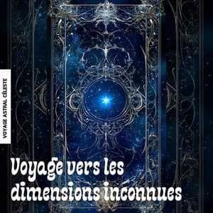 Voyage vers les dimensions inconnues - Voyage Astral Céleste