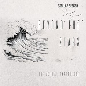 Beyond the Stars: The Astral Experience - Stellar Seeker