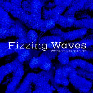 Fizzing Waves - Water Sounds for Sleep