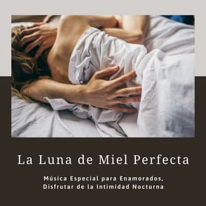 La Luna de Miel Perfecta: Música Especial para Enamorados, Disfrutar de la Intimidad Nocturna - Agua Del Mar