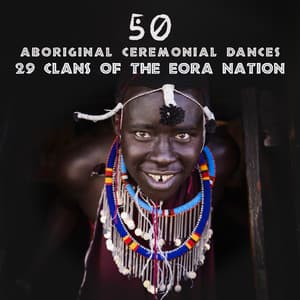 50 Aboriginal Ceremonial Dances: 29 Clans of the Eora Nation, Bora , The Initiation Ceremony for Young Boys Being Welcomed to Adulthood, Aboriginal Peoples’ Culture, Arnhem Land - Tribal Drums Ambient