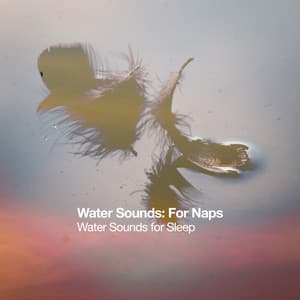 Water Sounds: For Naps - Water Sounds for Sleep