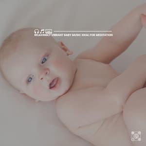 Relaxingly Vibrant Baby Music Ideal for Meditation - Baby Sleep Lullaby Academy