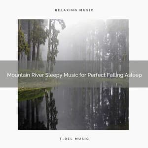 2021 New: Mountain River Sleepy Music for Perfect Falling Asleep - Sleep Songs 101