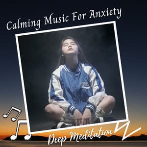 Deep Meditation: Calming Music For Anxiety - Calm Music