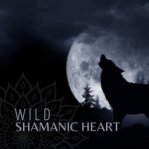 Wild Shamanic Heart: Full Moon Meditation, Shamanic Drumming, Native Flute & Howling Wolves - Exotic Relax Music World