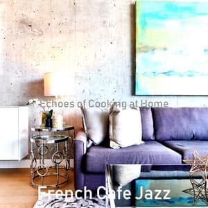 Echoes of Cooking at Home - French Cafe Jazz
