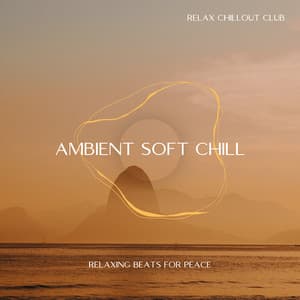 Ambient Soft Chill: Relaxing Beats for Peace - Relax Chillout Club