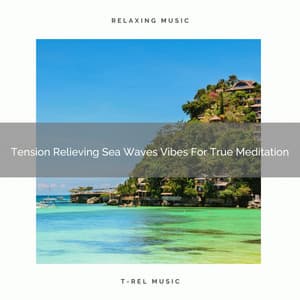 Tension Relieving Sea Waves Vibes For True Meditation - Instant Relax