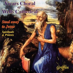 Steal Away to Jesus - Spirituals and Prières - The Vicars Choral Of Wells Cathedral