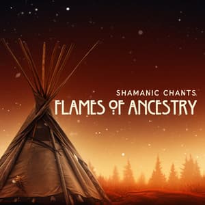 Flames of Ancestry: Native Chants and Fire - Shamanic Chants