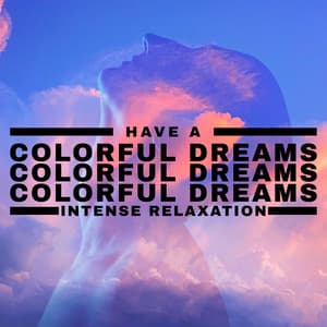 Have a Colorful Dreams - Intense Relaxation: Fall Asleep Quickly, Feel Totally Relaxed, Sleep Like a Baby - New Age Wellness Creator