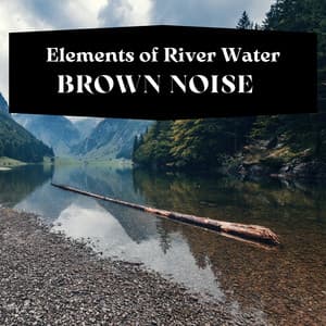 Elements of River Water, Brown Noise, Loopable - River Sounds Collective