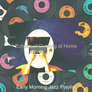 Echoes of Cooking at Home - Early Morning Jazz Playlist