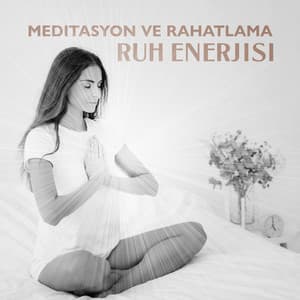 Meditasyon ve Rahatlama: Ruh Enerjisi - Rahatlatıcı Müzik Terapi