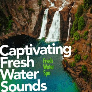 Captivating Fresh Water Sounds - Fresh Water Spa