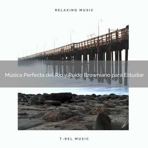 Música Perfecta del Río y Ruido Browniano para Estudiar - Ruido Blanco
