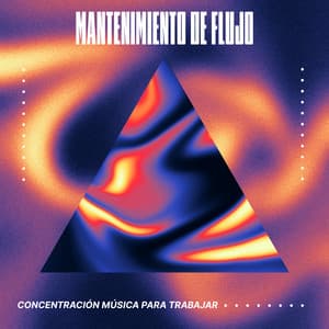 Mantenimiento de Flujo - Concentración Música para Trabajar