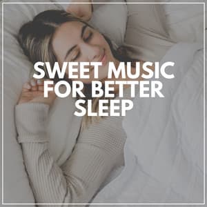Sweet Music for Better Sleep - Help Your Baby Sleep Through The Night