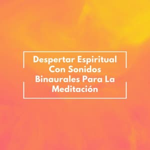 Despertar Espiritual Con Sonidos Binaurales Para La Meditación - Frecuencias Sagradas