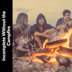 Incomplete Without the Campfire - Fire Sounds