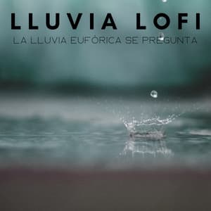 Lluvia Lofi: La Lluvia Eufórica Se Pregunta - Lofi para codificar