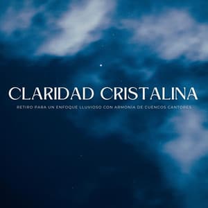 Claridad Cristalina: Retiro Para Un Enfoque Lluvioso Con Armonía De Cuencos Cantores - Cuencos Tibetanos Sonidos Relajantes