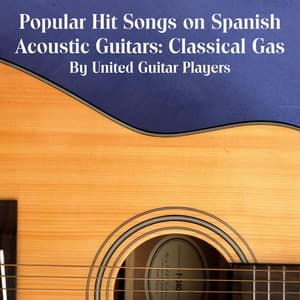 Popular Hit Songs on Spanish Acoustic Guitars: Classical Gas - United Guitar Players