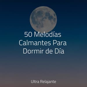 50 Melodías Calmantes Para Dormir de Día - Dormir e Meditar