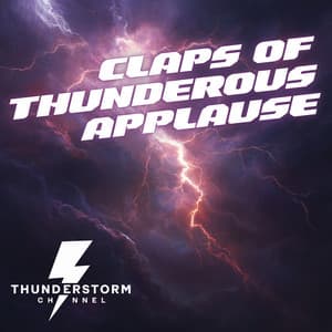 Claps of Thunderous Applause - Thunderstorm Channel