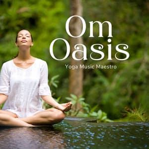 Om Oasis: Spiritual Yoga Music - Yoga Music Maestro