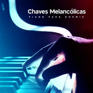 Chaves Melancólicas - Piano para Dormir