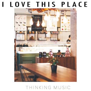 I Love This Place - Thinking Music