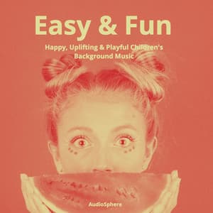 Easy & Fun: Happy, Uplifting & Playful Children's Background Music - Audiosphere