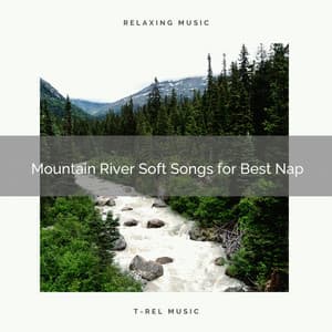 2021 New: Mountain River Soft Songs for Best Nap - Sleep Sounds