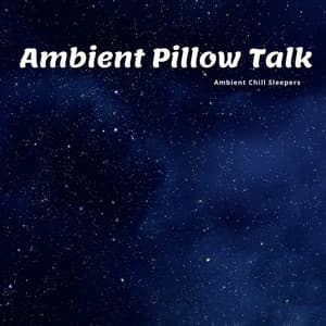 Ambient Pillow Talk - Ambient Chill Sleepers
