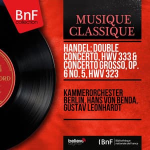Handel: Double concerto, HWV 333 & Concerto grosso, Op. 6 No. 5, HWV 323 - George Frideric Handel